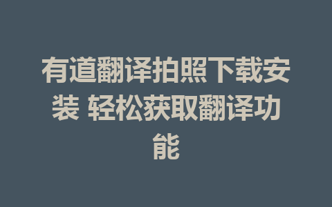 有道翻译拍照下载安装 轻松获取翻译功能