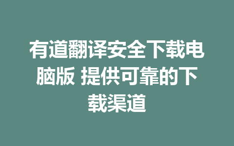 有道翻译安全下载电脑版 提供可靠的下载渠道