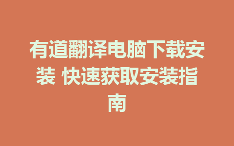 有道翻译电脑下载安装 快速获取安装指南