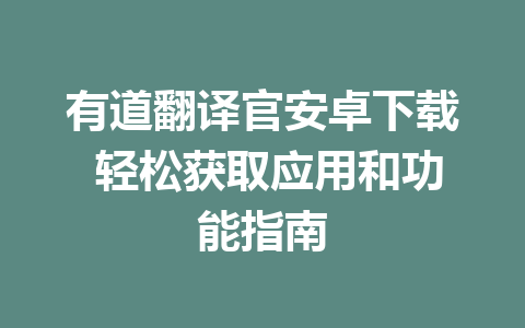 有道翻译官安卓下载 轻松获取应用和功能指南