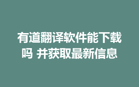 有道翻译软件能下载吗 并获取最新信息