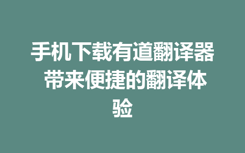 手机下载有道翻译器 带来便捷的翻译体验