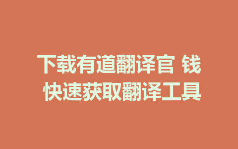 下载有道翻译官 钱 快速获取翻译工具