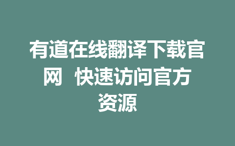 有道在线翻译下载官网  快速访问官方资源